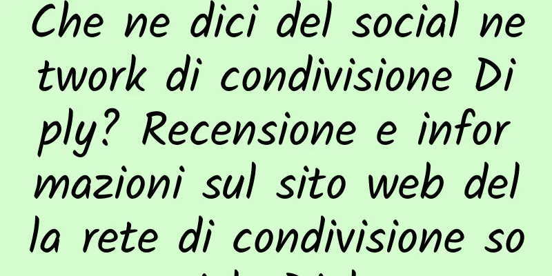 Che ne dici del social network di condivisione Diply? Recensione e informazioni sul sito web della rete di condivisione sociale Diply