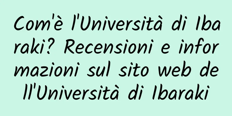 Com'è l'Università di Ibaraki? Recensioni e informazioni sul sito web dell'Università di Ibaraki