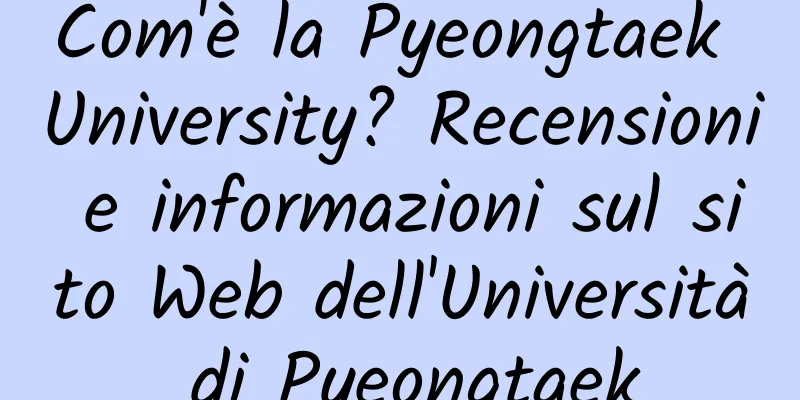 Com'è la Pyeongtaek University? Recensioni e informazioni sul sito Web dell'Università di Pyeongtaek