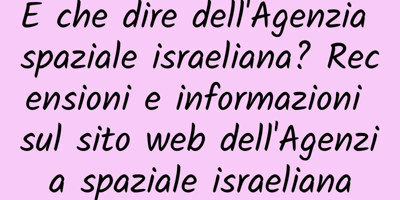 E che dire dell'Agenzia spaziale israeliana? Recensioni e informazioni sul sito web dell'Agenzia spaziale israeliana