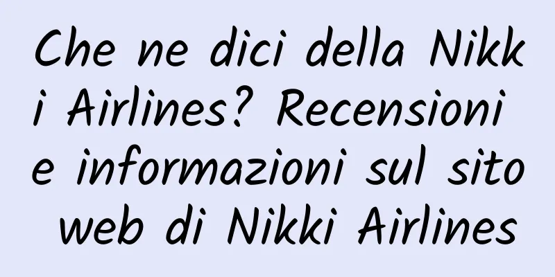 Che ne dici della Nikki Airlines? Recensioni e informazioni sul sito web di Nikki Airlines