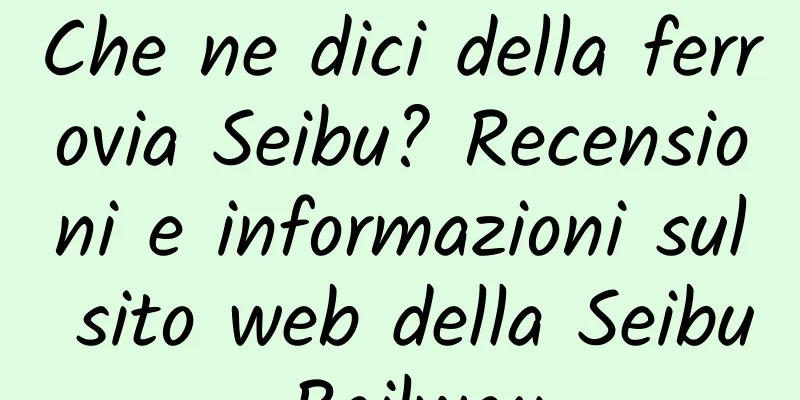 Che ne dici della ferrovia Seibu? Recensioni e informazioni sul sito web della Seibu Railway