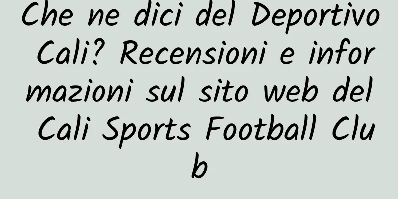 Che ne dici del Deportivo Cali? Recensioni e informazioni sul sito web del Cali Sports Football Club