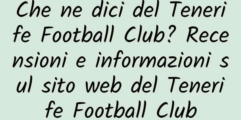 Che ne dici del Tenerife Football Club? Recensioni e informazioni sul sito web del Tenerife Football Club