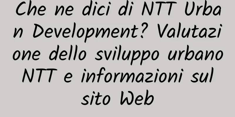 Che ne dici di NTT Urban Development? Valutazione dello sviluppo urbano NTT e informazioni sul sito Web