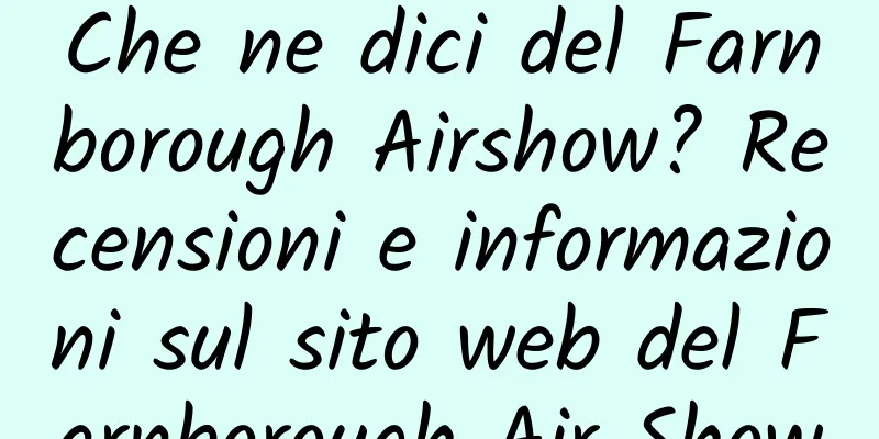 Che ne dici del Farnborough Airshow? Recensioni e informazioni sul sito web del Farnborough Air Show