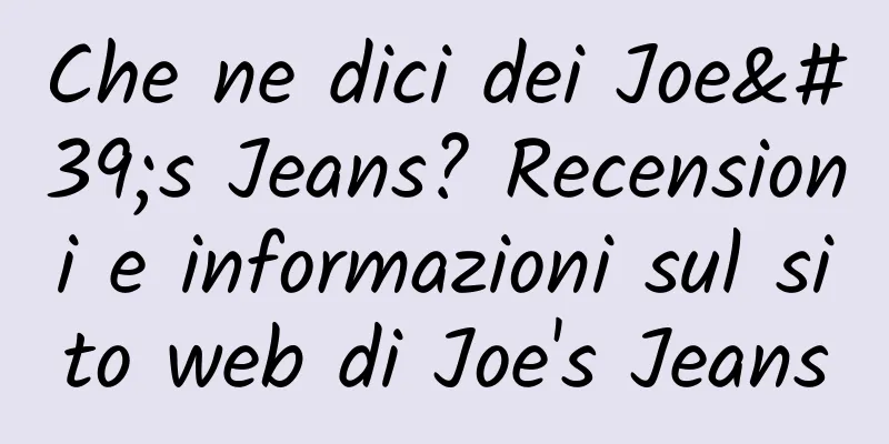 Che ne dici dei Joe's Jeans? Recensioni e informazioni sul sito web di Joe's Jeans