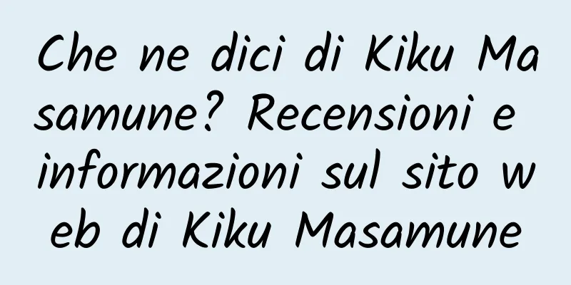 Che ne dici di Kiku Masamune? Recensioni e informazioni sul sito web di Kiku Masamune