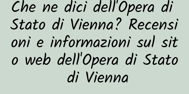 Che ne dici dell'Opera di Stato di Vienna? Recensioni e informazioni sul sito web dell'Opera di Stato di Vienna