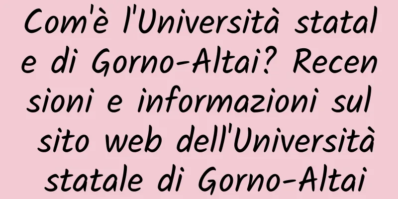 Com'è l'Università statale di Gorno-Altai? Recensioni e informazioni sul sito web dell'Università statale di Gorno-Altai