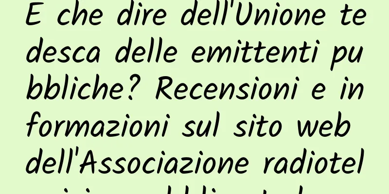 E che dire dell'Unione tedesca delle emittenti pubbliche? Recensioni e informazioni sul sito web dell'Associazione radiotelevisiva pubblica tedesca