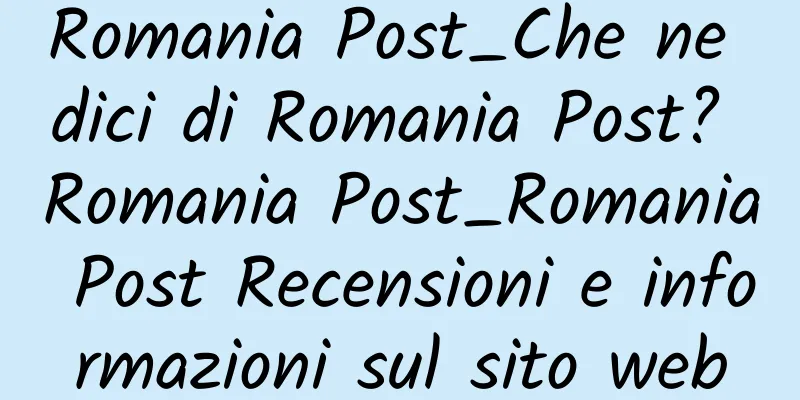 Romania Post_Che ne dici di Romania Post? Romania Post_Romania Post Recensioni e informazioni sul sito web