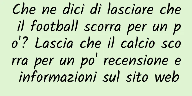 Che ne dici di lasciare che il football scorra per un po'? Lascia che il calcio scorra per un po' recensione e informazioni sul sito web