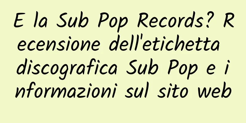 E la Sub Pop Records? Recensione dell'etichetta discografica Sub Pop e informazioni sul sito web