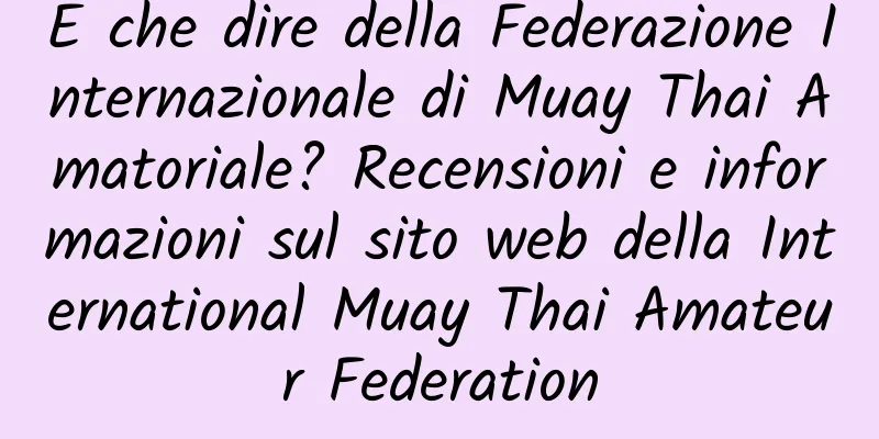 E che dire della Federazione Internazionale di Muay Thai Amatoriale? Recensioni e informazioni sul sito web della International Muay Thai Amateur Federation