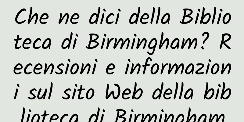 Che ne dici della Biblioteca di Birmingham? Recensioni e informazioni sul sito Web della biblioteca di Birmingham