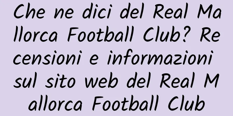 Che ne dici del Real Mallorca Football Club? Recensioni e informazioni sul sito web del Real Mallorca Football Club
