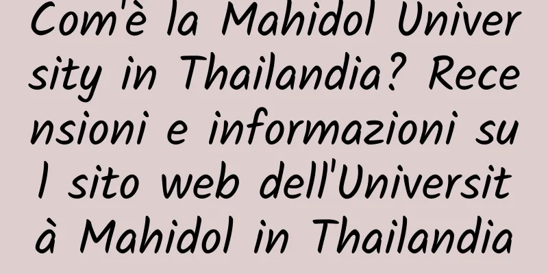 Com'è la Mahidol University in Thailandia? Recensioni e informazioni sul sito web dell'Università Mahidol in Thailandia