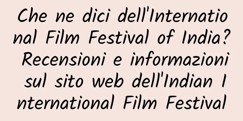 Che ne dici dell'International Film Festival of India? Recensioni e informazioni sul sito web dell'Indian International Film Festival