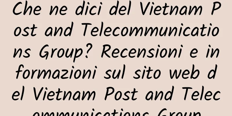 Che ne dici del Vietnam Post and Telecommunications Group? Recensioni e informazioni sul sito web del Vietnam Post and Telecommunications Group