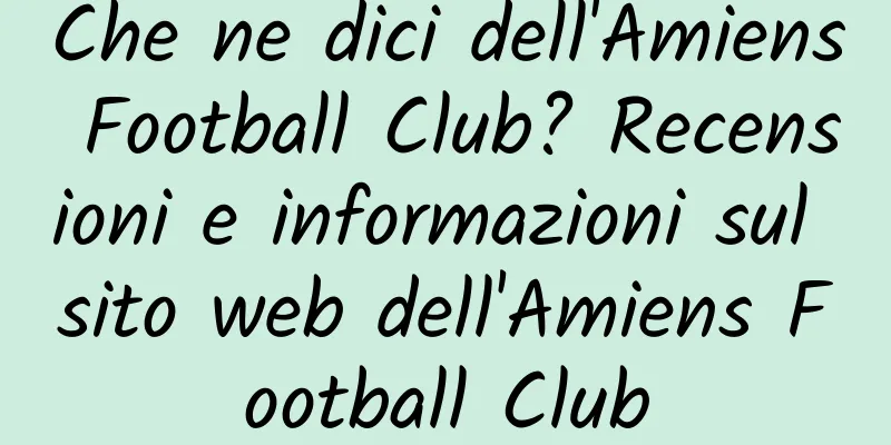 Che ne dici dell'Amiens Football Club? Recensioni e informazioni sul sito web dell'Amiens Football Club