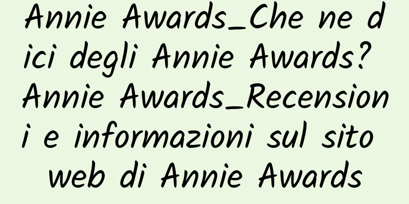 Annie Awards_Che ne dici degli Annie Awards? Annie Awards_Recensioni e informazioni sul sito web di Annie Awards