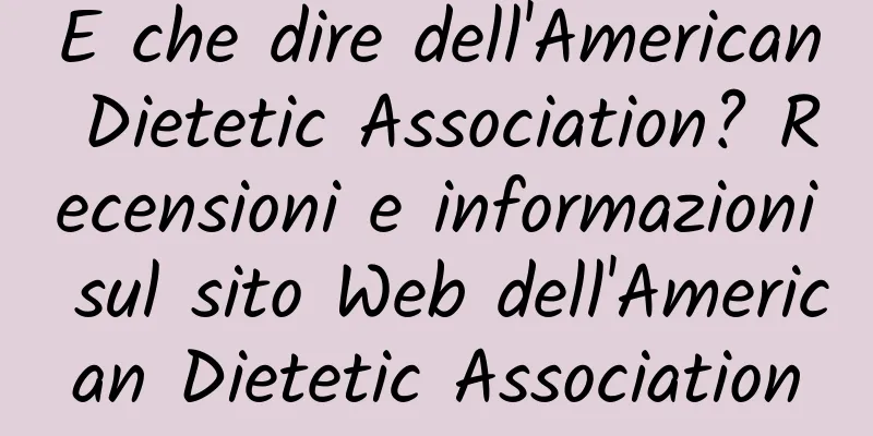 E che dire dell'American Dietetic Association? Recensioni e informazioni sul sito Web dell'American Dietetic Association
