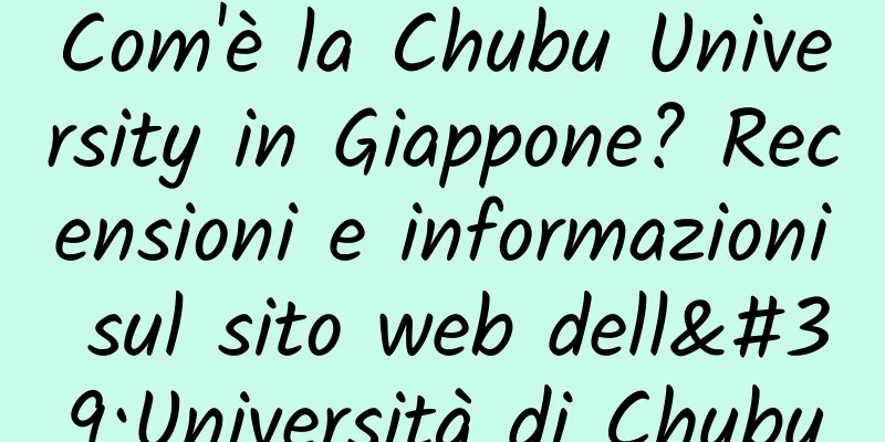 Com'è la Chubu University in Giappone? Recensioni e informazioni sul sito web dell'Università di Chubu