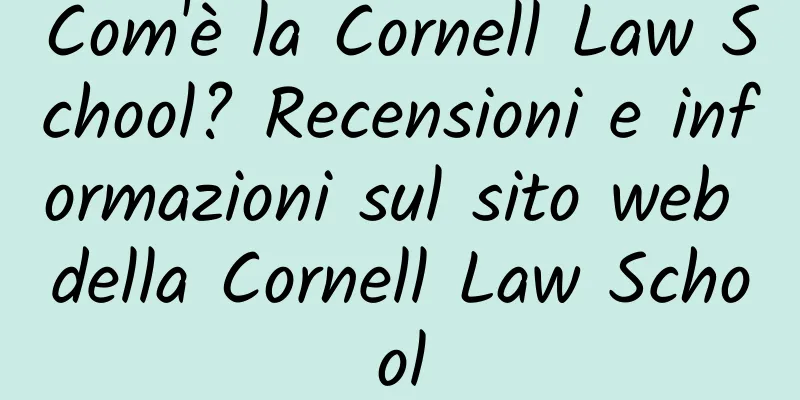 Com'è la Cornell Law School? Recensioni e informazioni sul sito web della Cornell Law School