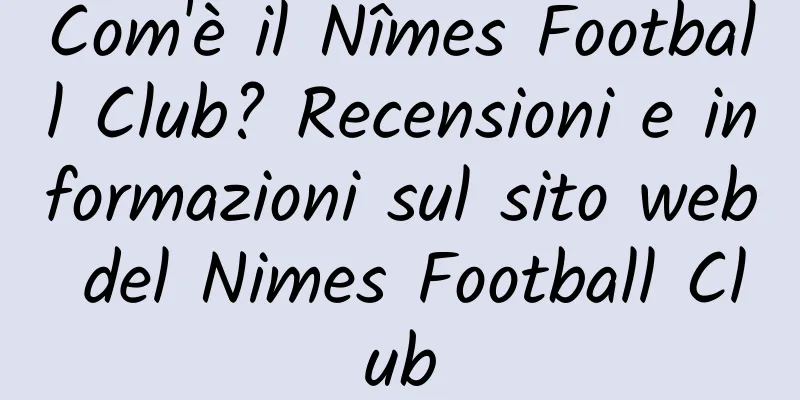 Com'è il Nîmes Football Club? Recensioni e informazioni sul sito web del Nimes Football Club