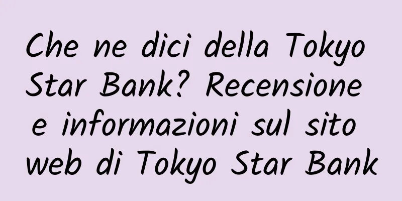 Che ne dici della Tokyo Star Bank? Recensione e informazioni sul sito web di Tokyo Star Bank