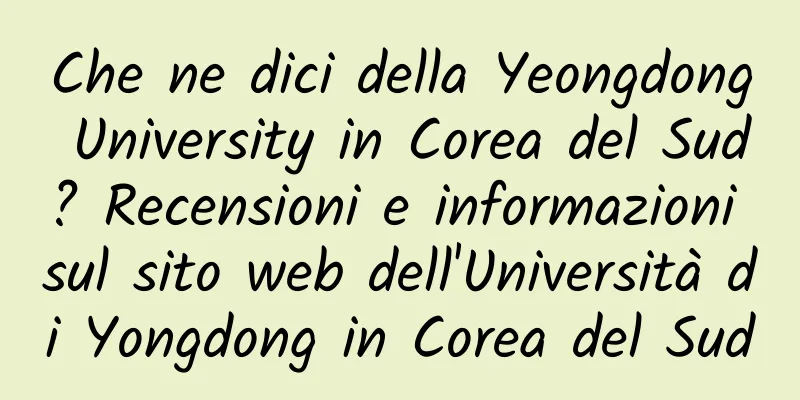 Che ne dici della Yeongdong University in Corea del Sud? Recensioni e informazioni sul sito web dell'Università di Yongdong in Corea del Sud