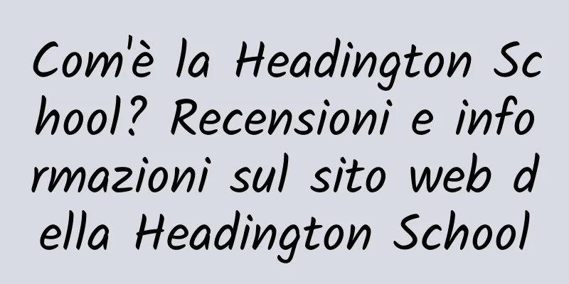 Com'è la Headington School? Recensioni e informazioni sul sito web della Headington School