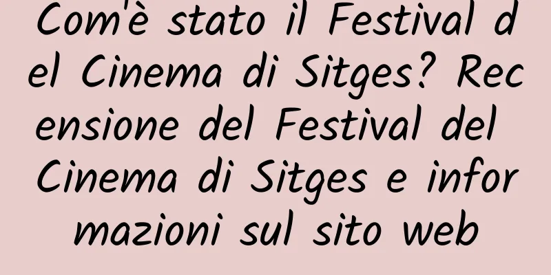 Com'è stato il Festival del Cinema di Sitges? Recensione del Festival del Cinema di Sitges e informazioni sul sito web