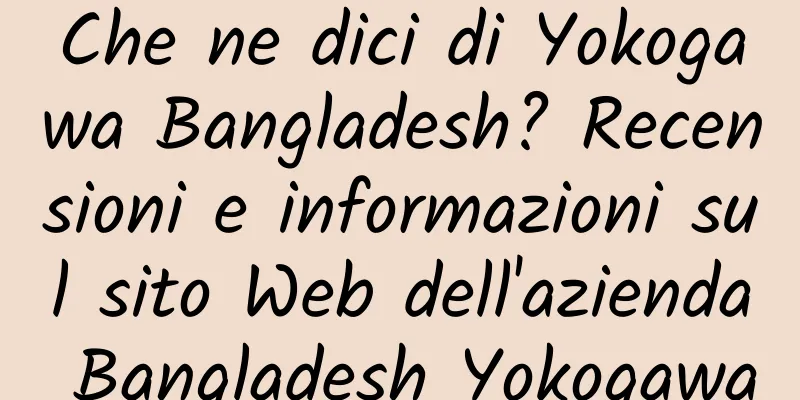 Che ne dici di Yokogawa Bangladesh? Recensioni e informazioni sul sito Web dell'azienda Bangladesh Yokogawa