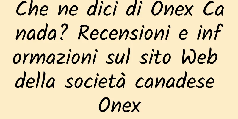 Che ne dici di Onex Canada? Recensioni e informazioni sul sito Web della società canadese Onex