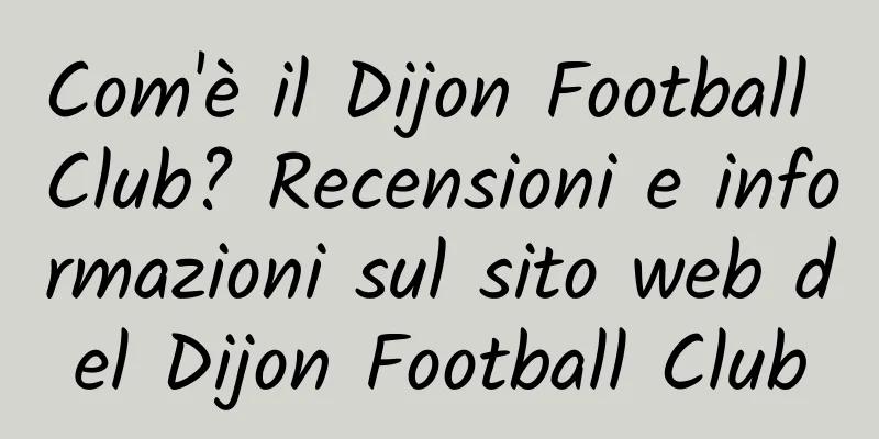 Com'è il Dijon Football Club? Recensioni e informazioni sul sito web del Dijon Football Club