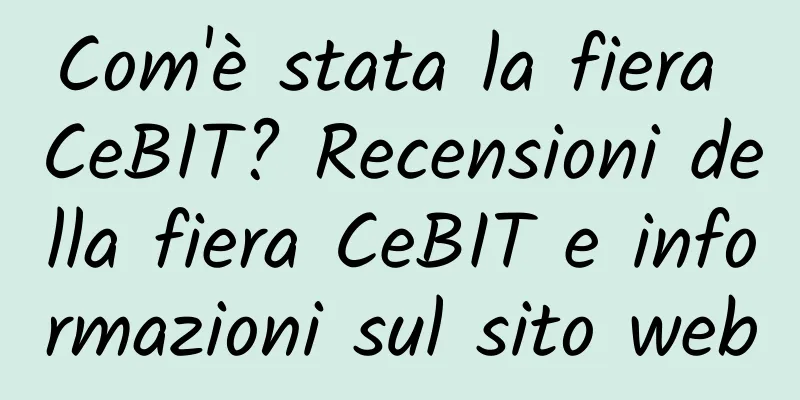 Com'è stata la fiera CeBIT? Recensioni della fiera CeBIT e informazioni sul sito web