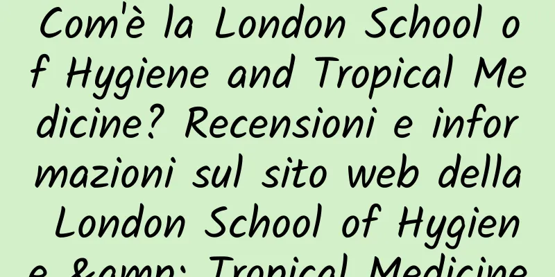 Com'è la London School of Hygiene and Tropical Medicine? Recensioni e informazioni sul sito web della London School of Hygiene & Tropical Medicine