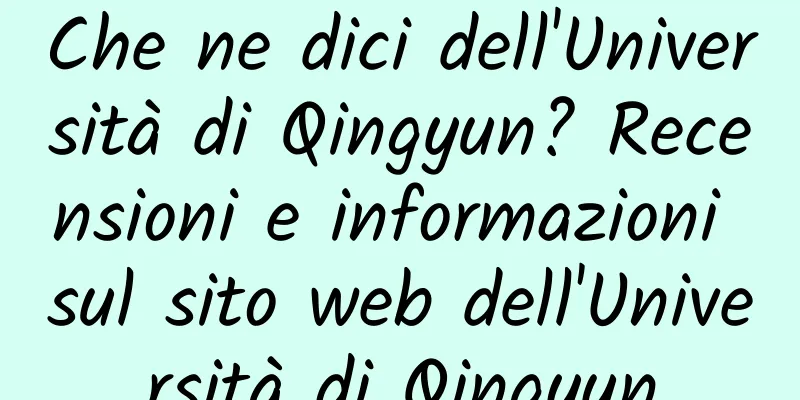 Che ne dici dell'Università di Qingyun? Recensioni e informazioni sul sito web dell'Università di Qingyun