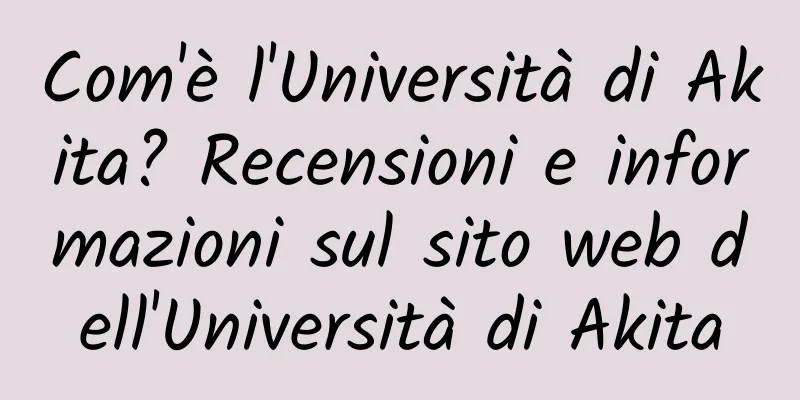 Com'è l'Università di Akita? Recensioni e informazioni sul sito web dell'Università di Akita