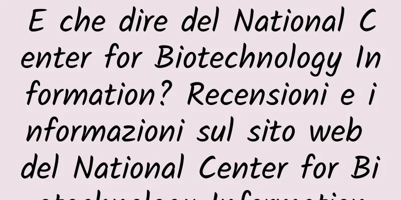 E che dire del National Center for Biotechnology Information? Recensioni e informazioni sul sito web del National Center for Biotechnology Information