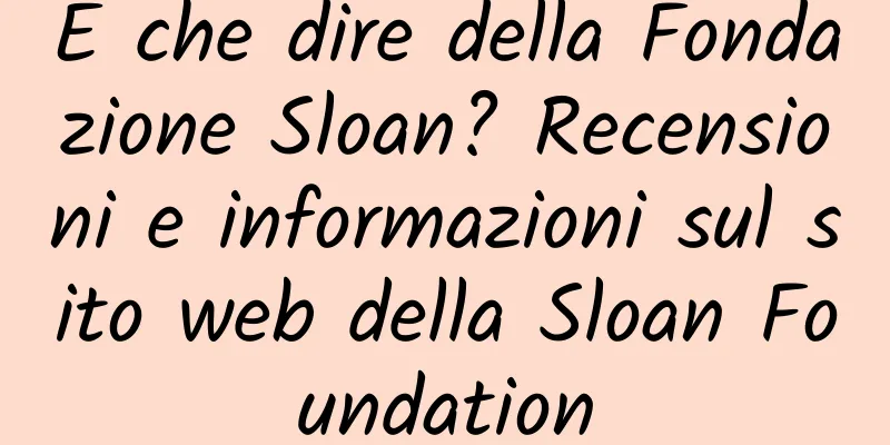E che dire della Fondazione Sloan? Recensioni e informazioni sul sito web della Sloan Foundation