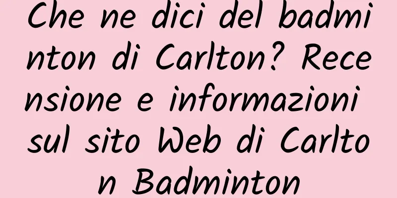 Che ne dici del badminton di Carlton? Recensione e informazioni sul sito Web di Carlton Badminton