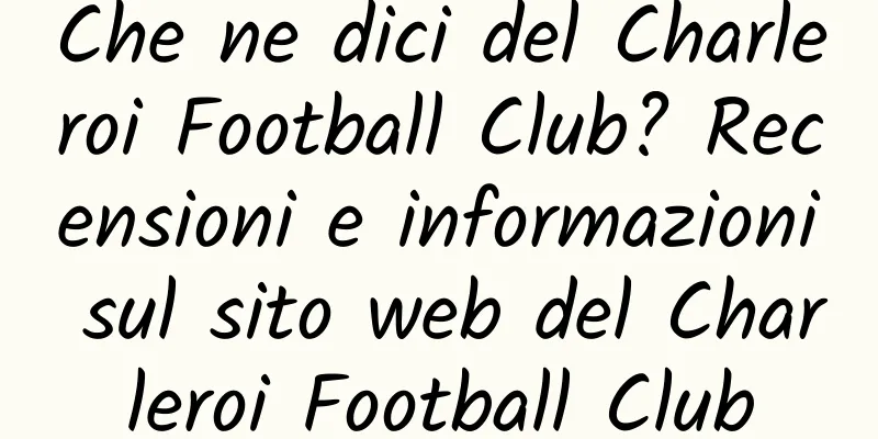 Che ne dici del Charleroi Football Club? Recensioni e informazioni sul sito web del Charleroi Football Club