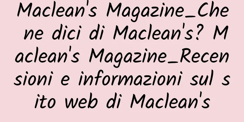 Maclean's Magazine_Che ne dici di Maclean's? Maclean's Magazine_Recensioni e informazioni sul sito web di Maclean's