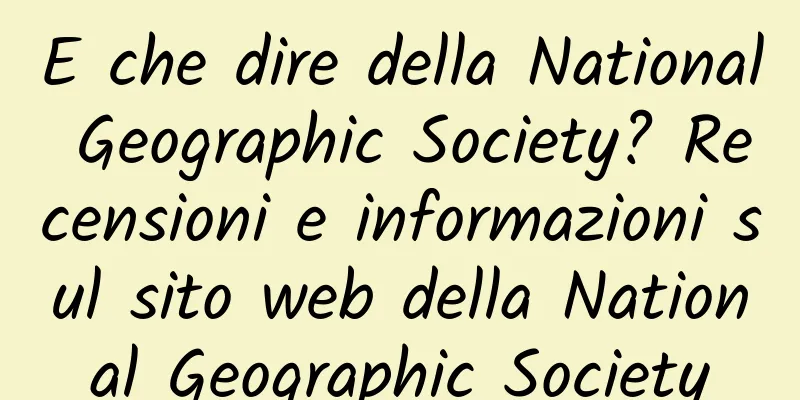 E che dire della National Geographic Society? Recensioni e informazioni sul sito web della National Geographic Society
