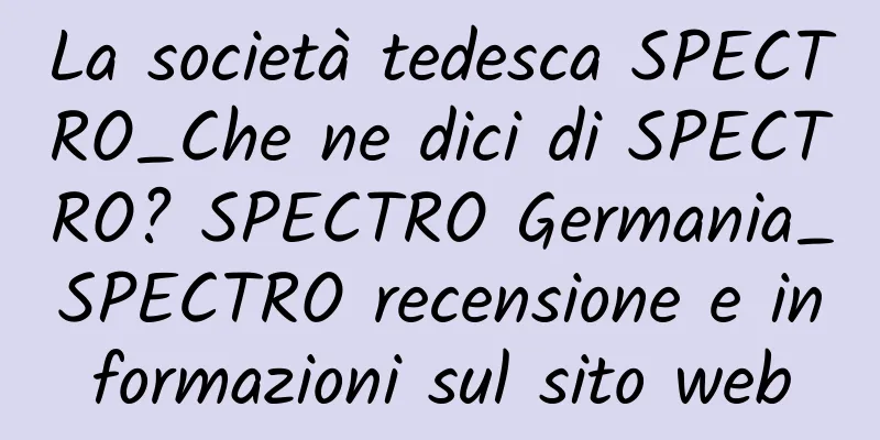 La società tedesca SPECTRO_Che ne dici di SPECTRO? SPECTRO Germania_SPECTRO recensione e informazioni sul sito web