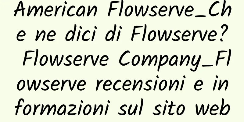 American Flowserve_Che ne dici di Flowserve? Flowserve Company_Flowserve recensioni e informazioni sul sito web
