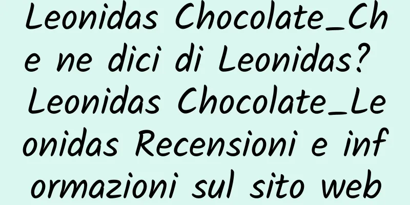 Leonidas Chocolate_Che ne dici di Leonidas? Leonidas Chocolate_Leonidas Recensioni e informazioni sul sito web